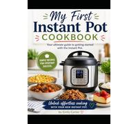 My First Instant Pot Cookbook: Your ultimate guide to getting started with the Instant Pot. Simple recipes for everyday success.