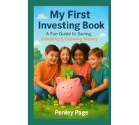 My First Investing Book- A Fun Guide to Saving, Investing and Growing Money: A Fun Financial Literacy Book for Kids Ages 7-12 to Learn How to Save, Invest, and Grow Money for Life
