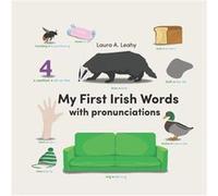 My First Irish Words with pronuncitations by Laura A Leahy Laura A Leahy (Auteur)