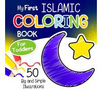 My First Islamic Coloring Book for Toddlers: 50 Big and Simple Islamic-Themed Illustrations Featuring Ramadan, Eid, and More for Muslim Boys and Girls