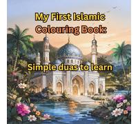 My First Islamic Colouring Book: Simple duas to learn: Fun & Easy Islamic Learning for Kids Ages 3-6 | Colour & Memorise Daily Duas