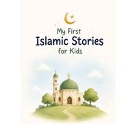 My First Islamic Stories for Kids: Simple stories about prophets, Islam, and good manners for children.