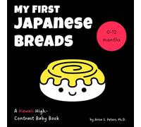 My First Japanese Breads: A Kawaii High-Contrast Baby Book: Sensory and Visual Stimulation for Newborns and Babies (0-12 Months) - A Tummy Time ... Words, English Pronunciation, and Translation