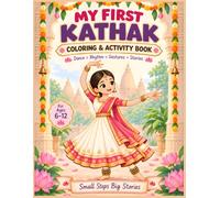 My First Kathak Coloring & Activity Book: Discover Rhythm, Grace, Hand Gestures, Expressions & Storytelling Through India’s Classical Dance For Kids Ages 6-12
