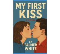 MY FIRST KISS: A Novel