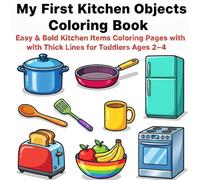 My First Kitchen Objects Coloring Book: Easy & Bold Kitchen Items Coloring Pages with Thick Lines for Toddlers Ages 2-4