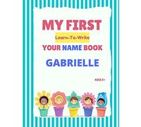 My First Learn-To-Write Your Name Book: Gabrielle