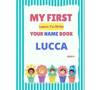 My First Learn-To-Write Your Name Book: Lucca (My First Learn-To-Write Your Name Series)