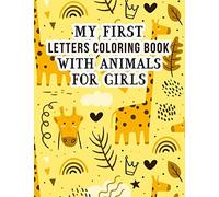 My First Letters Coloring Book With Animals For Girls: Fun And Awesome Letters Colors With Animals Easy Educational Coloring Pages With Animal Letters A To Z For Girls Little Kids Preschool And Kinder