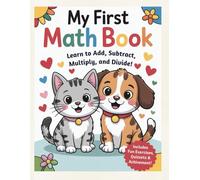 My First Math Book: Learn to Add, Subtract, Multiply and Divide!