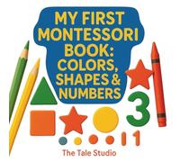 My First Montessori Book: Colors, Shapes & Numbers: Montessori Activity Book for Toddlers - Learn Colors, Shapes & Numbers Through Calm Illustrations - For Toddlers aged 2-6.