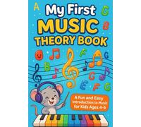 My First Music Theory Book: A FUN AND EASY INTRODUCTION TO MUSIC FOR KIDS AGES 4-6