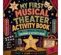My First Musical Theatre Activity Book: An A-Z Coloring and Activity Book for Kids Ages 3-7 Who Love Singing, Dancing, Acting & the Stage