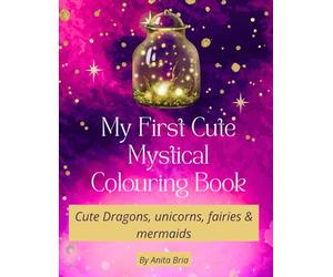 My first mystical colouring book: Cute dragons, unicorns, fairies and mermaids.