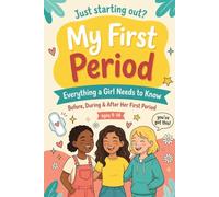 My First Period: Everything a Girl Needs to Know Before, During & After Her First Period