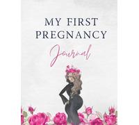 My First Pregnancy Journal for Expecting Moms: Track Your Symptoms, Emotions, and Baby’s Growth Week by Week.