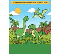 My First Prehistoric Creatures Coloring Book: 72 Fun Dinosaurs and Prehistoric Sea Creatures to Color for Kids Ages 3-8