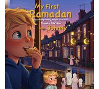 My First Ramadan With Johnny: Discovering Fasting, Prayer & Kindness Through A Childs Eyes