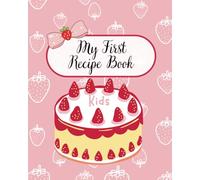 My First Recipe Book for Kids: A Fun blank cookbook to write in, draw in, and collect your child’s favourite bakes and meals