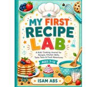 MY FIRST RECIPE LAB: A Kids’ Cooking Journal for Recipes, Kitchen Skills, Taste Tests & Food Adventures