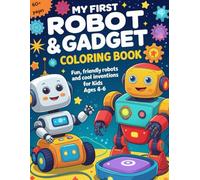 My First Robot & Gadget Coloring Book: Fun, Friendly Robots and Cool Inventions for Kids Ages 4-6