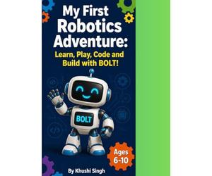 My First Robotics Adventure: Learn, Play, Code, and Build with BOLT!