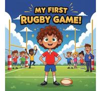 My First Rugby Game!: An Exciting and FunSports Storybook for Kids Ages 4-8 About Teamwork, Confidence, and Learning How to PlayRugby Perfect for Boys ... Who Love Sports, Games, and Trying New Things