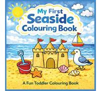 My First Seaside Colouring Book For Toddlers Ages 2-5: 30 Large Print Beach Pictures To Colour. Easy, Cute Seaside Fun For Little Hands