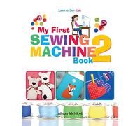 My First Sewing Machine 2: More Fun and Easy Sewing Machine Projects for Beginners