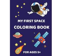 My First Space Coloring Book. For Ages 5+: Learn About Space While You Color!