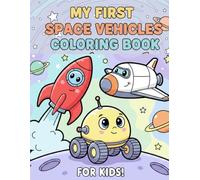 My First Space Vehicles Coloring Book: Rockets, Space Shuttles & Friendly Space Machines for Toddlers and Preschool Kids