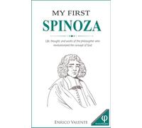 MY FIRST SPINOZA: Life, thought, and works of the philosopher who revolutionized the concept of God