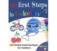 My First Steps in Coloring - book 1: 100 Simple Coloring Pages for Toddlers Ages 2-5: Bold Lines for Easy Coloring & Fine Motor Skills