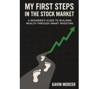 My First Steps in the Stock Market: A Beginner's Guide to Building Wealth Through Smart Investing