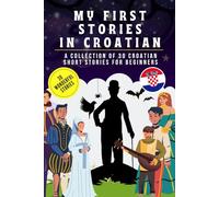 My first stories in croatian: A collection of 30 croatian short stories for beginners, learn croatian Language with short stories Book for Kids and Adults, croatian for beginners