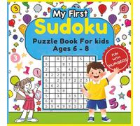 My First Sudoku: Puzzle Book For Kids Ages 6 to 8: Fun & Easy Sudoku Number Puzzles For Kids to Build Logic and Confidence