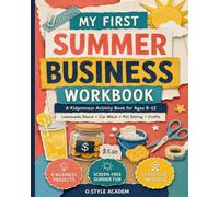 My First Summer Business Workbook: A Young Entrepreneur Activity Book for Kids Ages 8-12 with Lemonade Stand, Car Wash, Pet Sitting, Crafts, ... Sales Tracking, and Profit Practice