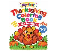 My First Thanksgiving Coloring Book for Toddlers Ages 1-3: LESS SCREEN TIME. MORE CREATIVITY, CONVERSATION & THANKFUL LITTLE MOMENTS