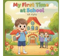 My First Time at School: A Fun and Encouraging Story for Kids to Learn About School, Friends, and New Adventures!
