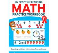 MY FIRST TIME LEARNING MATH PRACTICE WORKBOOK. Kids Activity Book For Ages 4+: Learn Counting, Addition, Subtraction, Time & More