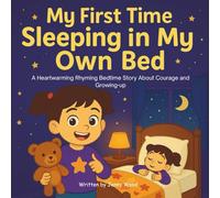 My First Time Sleeping in My Own Bed: A Heartwarming Rhyming Bedtime Story About Courage and Growing-up