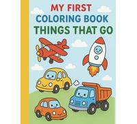 My First Toddler Coloring Book: Cars, Trucks, Boats, Planes & More Things That Go: Large, Simple Vehicle Designs for Kids Ages 1-4 to Color and Enjoy