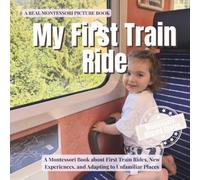 My First Train Ride: A Calm Montessori Book for Toddlers About First Train Rides, New Experiences, and Learning to Feel at Home in Unfamiliar Places