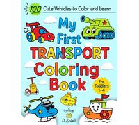 My First Transport Coloring Book: 100 Cute Vehicles To Color And Learn For Toddlers 1-4: BIG Pages Full of Easy To Color Things That GO-Rocket, ... Many More, For Kids 1, 2, 3, 4 (US Edition)