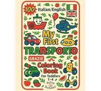 My First Transporto Coloring Book: Bilingual Italian English Coloring Pages For Toddlers 1-4 With 100 Vehicles To Color And Learn Featuring Car, Rocket, ... Monster Truck, And Many More Things That GO