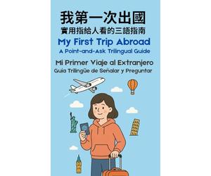 My First Trip Abroad: A Point-and-Ask Trilingual Guide: A pocket-friendly travel companion with essential phrases in Chinese, English, and Spanish.