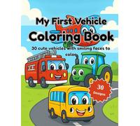My First Vehicle Coloring Book: 30 cute vehicles with smiling faces - tractor, fire truck, airplane & more | Coloring book for kids ages 4-8