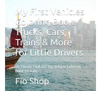 My First Vehicles Coloring Book: Trucks, Cars, Trains & More for Little Drivers: 50 Things That Go! Big Vehicle Coloring Book for Kids