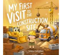 My First Visit to the Construction Site: A Magical Bedtime Story about Diggers, Dump Trucks, and Excavators for Kids Ages 3-6