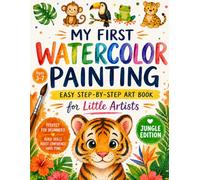 My First Watercolor Painting: Jungle Adventure Edition for Kids Ages 3-7: Fun & Easy Watercolor Painting Art Book | Paint Tigers, Monkeys, Parrots & More with Easy Step-by-Step Lessons